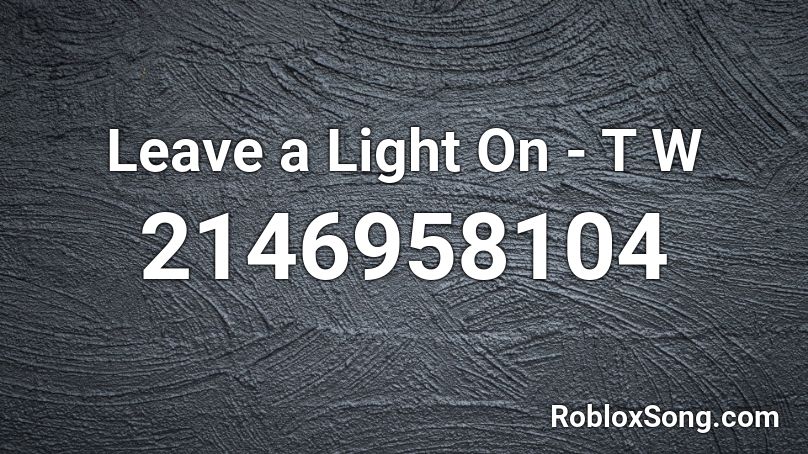 Leave A Light On T W Roblox Id Roblox Music Codes - roblox money longer song id