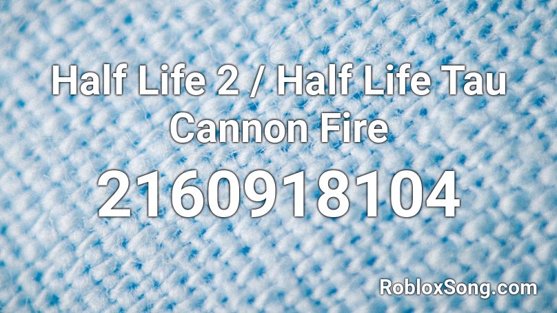 Half Life 2 / Half Life Tau Cannon Fire Roblox ID