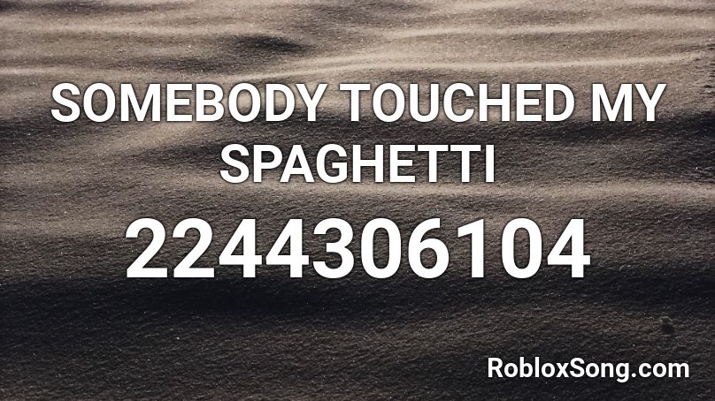 SOMEBODY TOUCHED MY SPAGHETTI Roblox ID
