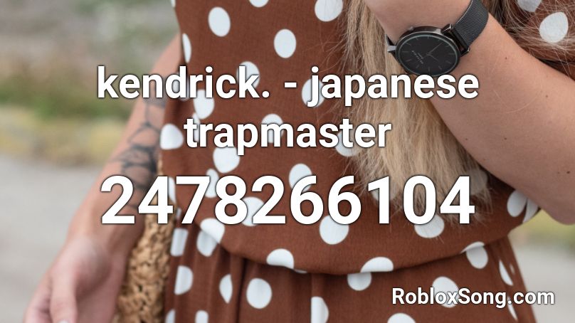 kendrick. - japanese trapmaster Roblox ID