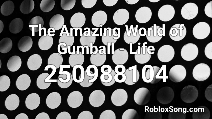 The Amazing World of Gumball - Life  Roblox ID