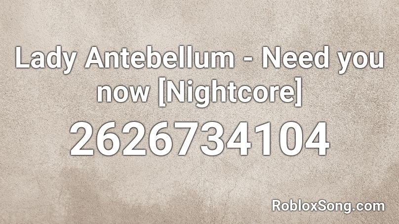 Lady Antebellum - Need you now [Nightcore] Roblox ID