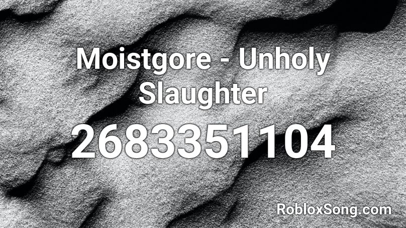 Moistgore - Unholy Slaughter Roblox ID
