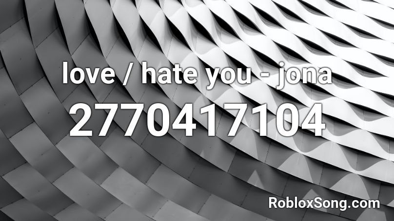 Love Hate You Jona Roblox Id Roblox Music Codes - i love you i hate you roblox id