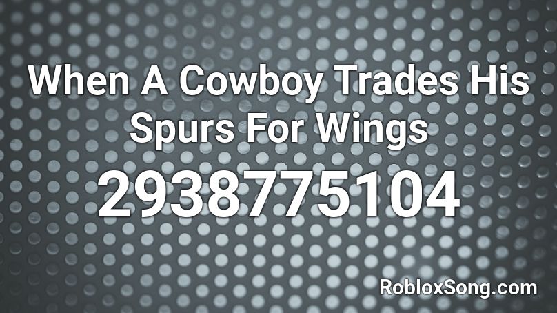 When A Cowboy Trades His Spurs For Wings Roblox ID