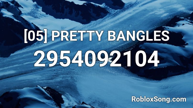 [05] PRETTY BANGLES Roblox ID