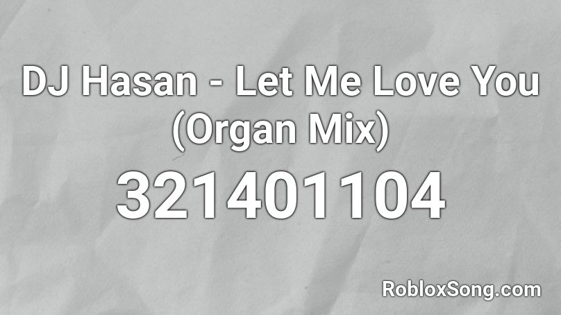DJ Hasan - Let Me Love You (Organ Mix) Roblox ID