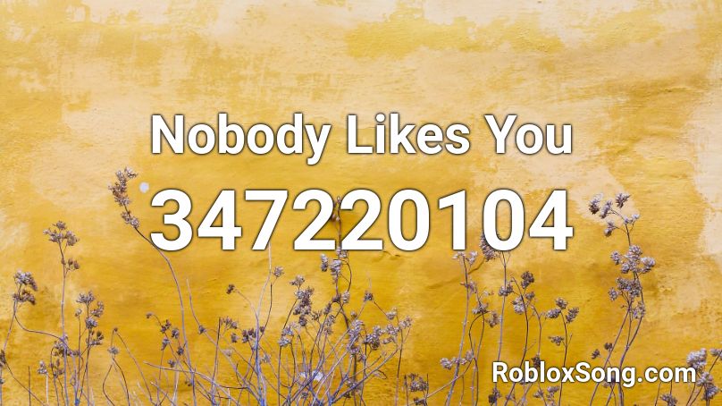 Nobody Likes You Roblox ID