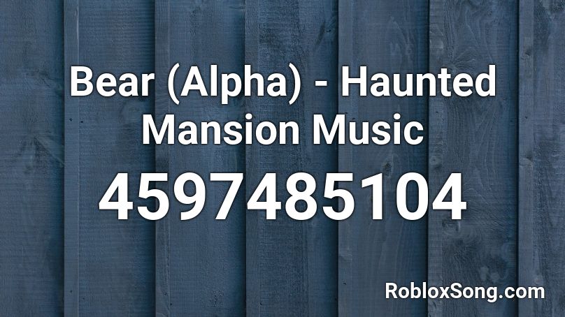 Bear (Alpha) - Haunted Mansion Music Roblox ID