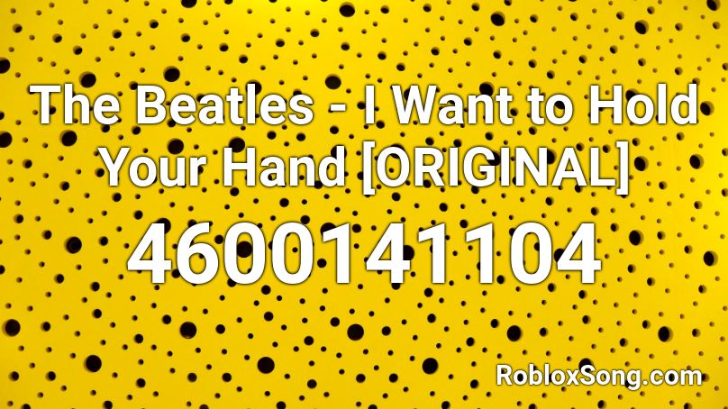 The Beatles - I Want to Hold Your Hand [ORIGINAL] Roblox ID