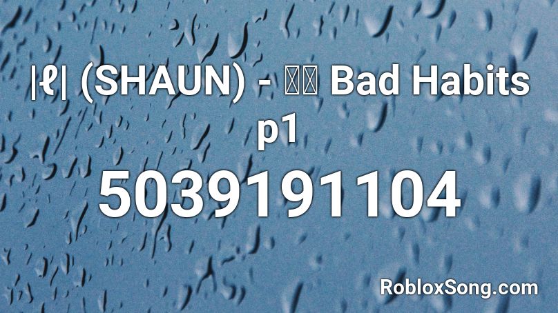 |ℓ| (SHAUN) - 습관 Bad Habits p1 Roblox ID