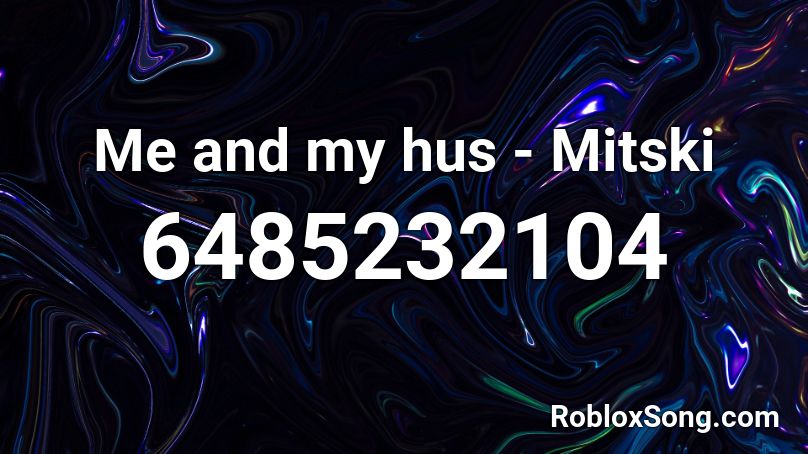 Me and my hus - Mitski Roblox ID