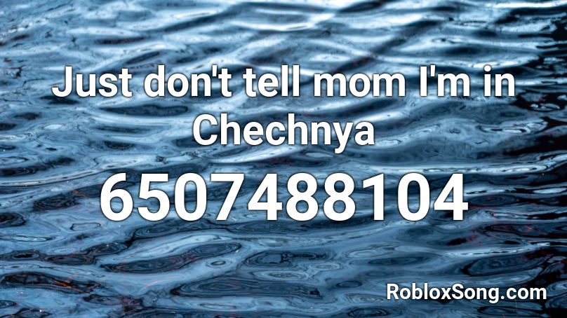 Just don't tell mom I'm in Chechnya Roblox ID