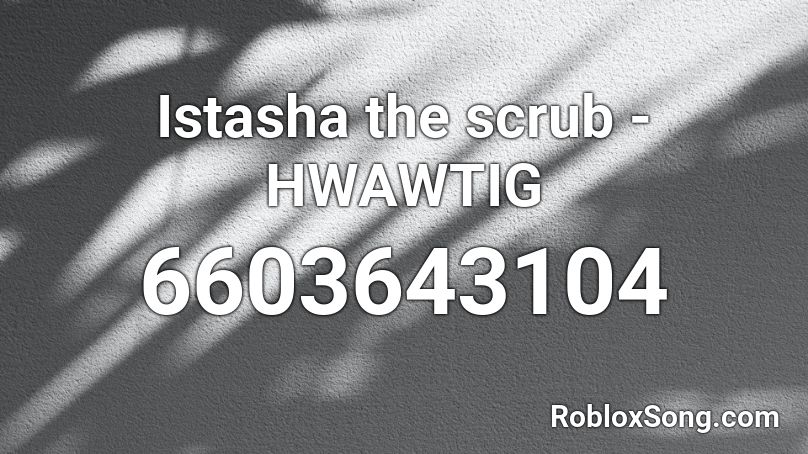 Istasha the scrub - HWAWTIG Roblox ID