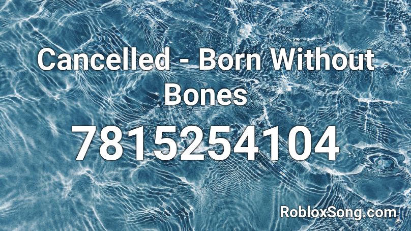 Cancelled - Born Without Bones Roblox ID