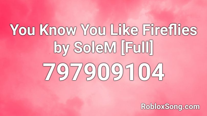 You Know You Like Fireflies by SoleM [Full] Roblox ID