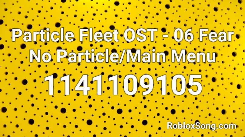 Particle Fleet OST - 06 Fear No Particle/Main Menu Roblox ID