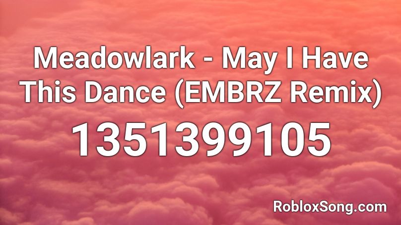 Meadowlark - May I Have This Dance (EMBRZ Remix) Roblox ID