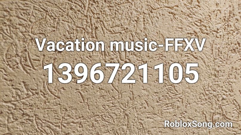 Vacation music-FFXV Roblox ID