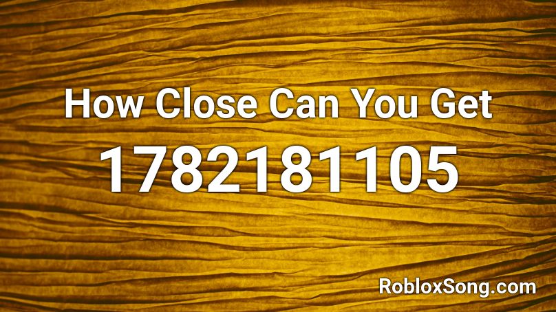 How Close Can You Get Roblox ID