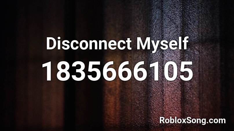 Disconnect Myself Roblox ID