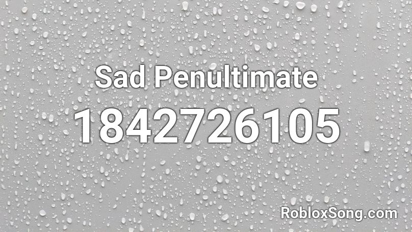 Sad Penultimate Roblox ID