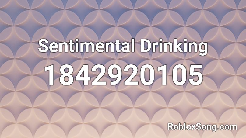 Sentimental Drinking Roblox ID