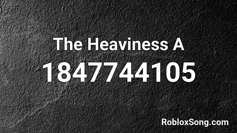 The Heaviness A Roblox ID