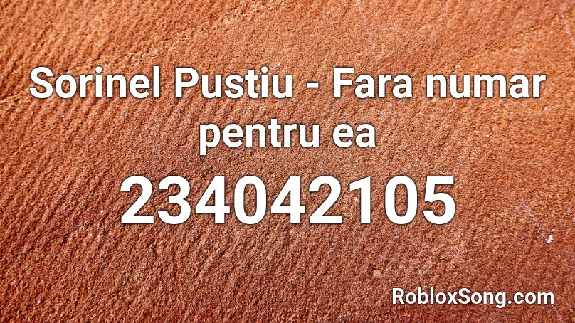 Sorinel Pustiu - Fara numar pentru ea Roblox ID