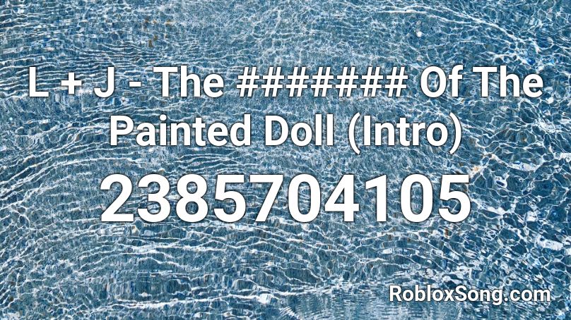 L + J - The ####### Of The Painted Doll (Intro) Roblox ID