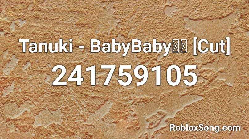 Tanuki - BabyBabyの夢 [Cut] Roblox ID