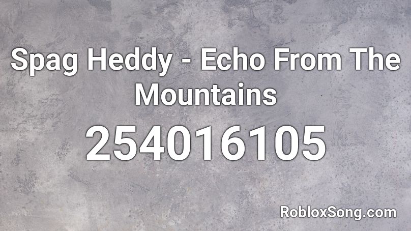 Spag Heddy - Echo From The Mountains Roblox ID