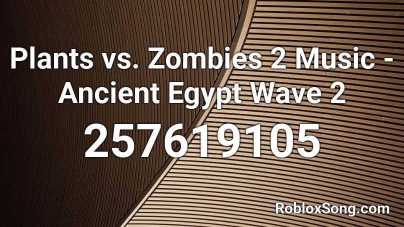 Plants Vs Zombies 2 Music Ancient Egypt Wave 2 Roblox Id Roblox Music Codes - plant vs zombie roblox code