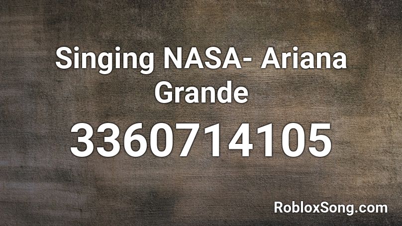 Singing Nasa Ariana Grande Roblox Id Roblox Music Codes - nasa song id roblox