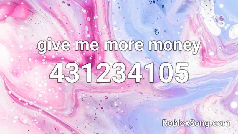 give me more money Roblox ID