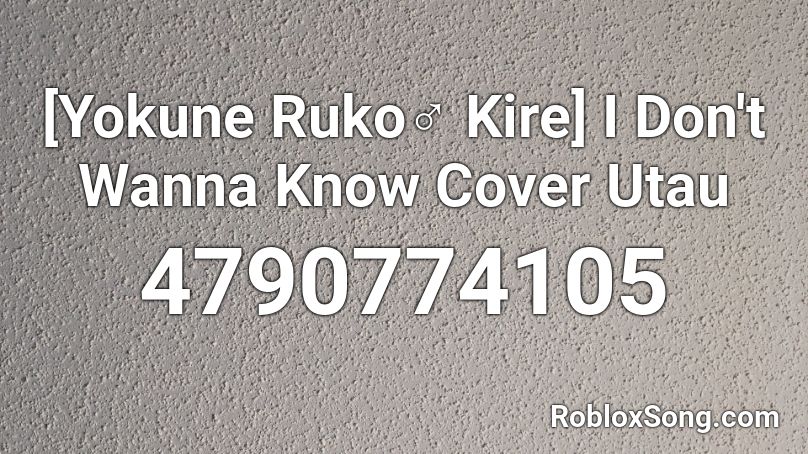 [Yokune Ruko♂ Kire] I Don't Wanna Know Cover Utau Roblox ID