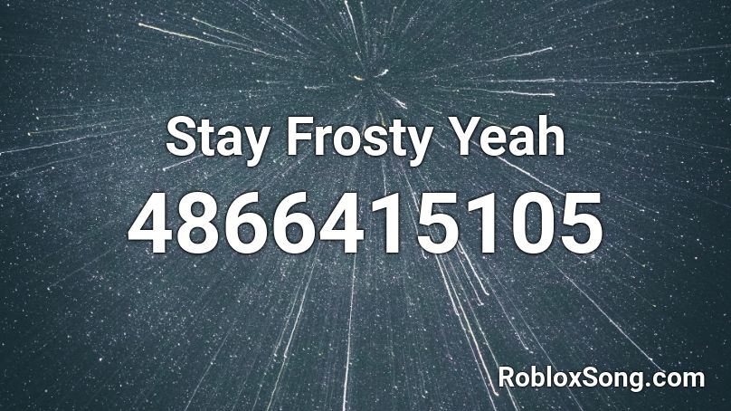 Stay Frosty Yeah Roblox ID
