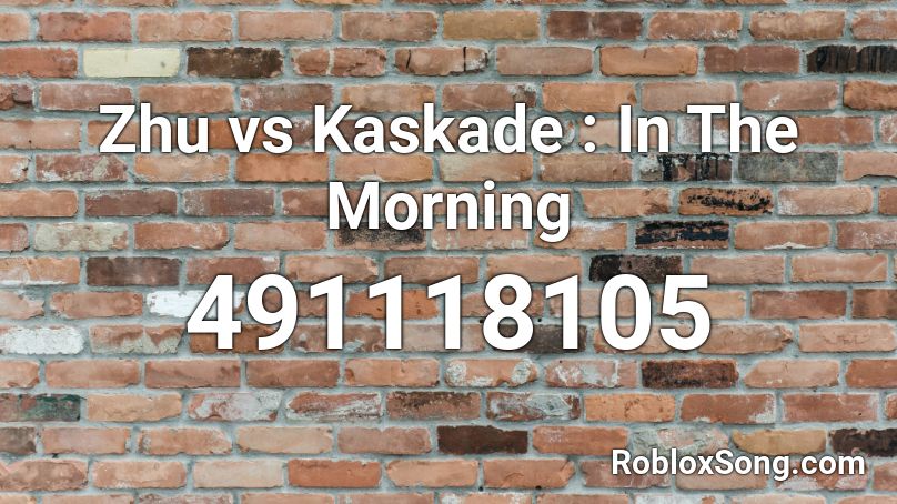 Zhu vs Kaskade : In The Morning Roblox ID