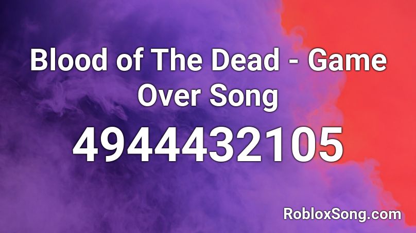 Blood of The Dead - Game Over Song Roblox ID