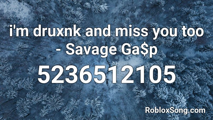 i'm druxnk and miss you too - Savage Ga$p Roblox ID