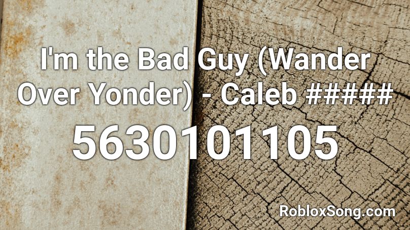 I'm the Bad Guy (Wander Over Yonder) - Caleb ##### Roblox ID