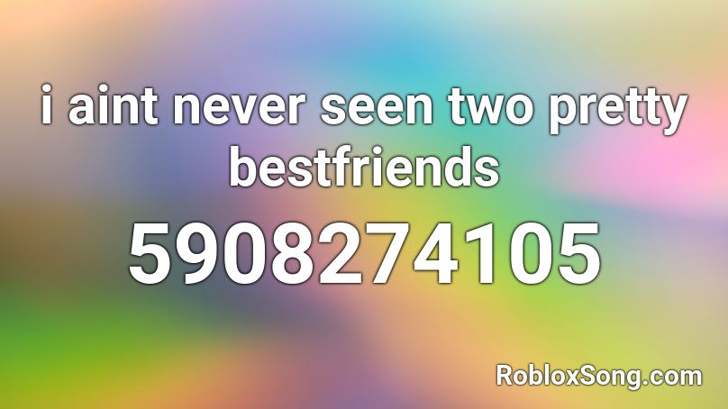 i aint never seen two pretty bestfriends  Roblox ID