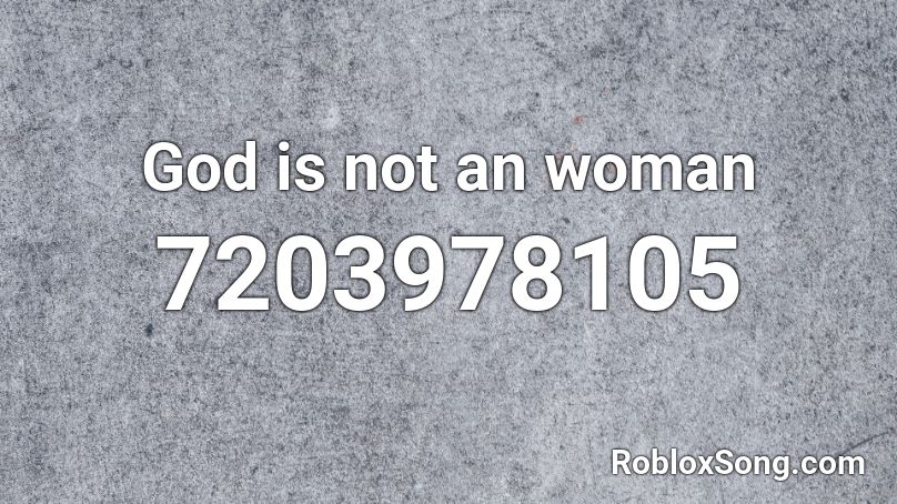 God is not an woman  Roblox ID