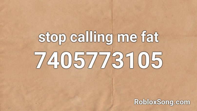 stop calling me fat Roblox ID