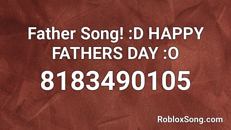 Father Song! :D HAPPY FATHERS DAY :O Roblox ID