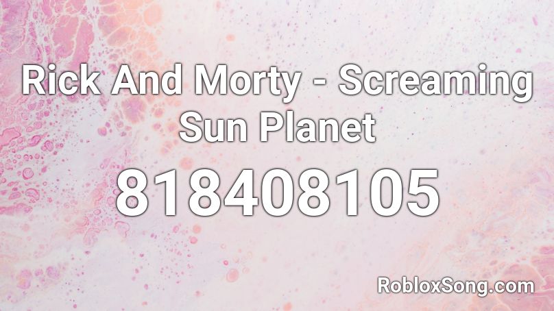 Rick And Morty - Screaming Sun Planet Roblox ID