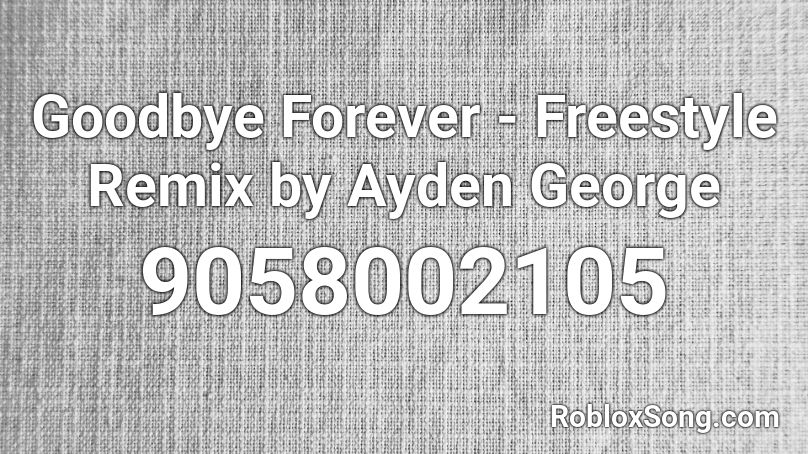  Goodbye Forever - Freestyle Remix by Ayden George Roblox ID