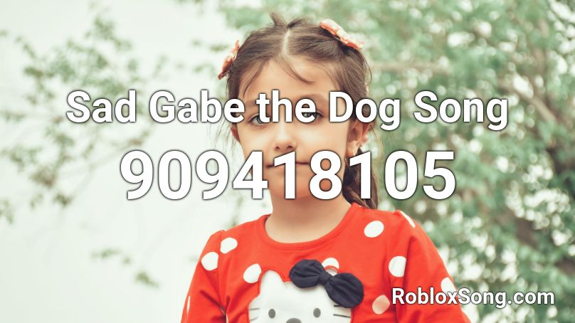 Sad Gabe the Dog Song Roblox ID