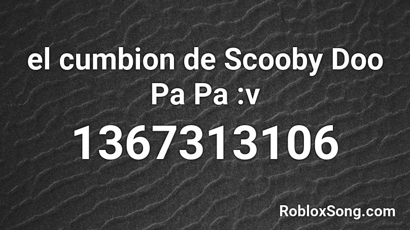 el cumbion de Scooby Doo Pa Pa :v Roblox ID