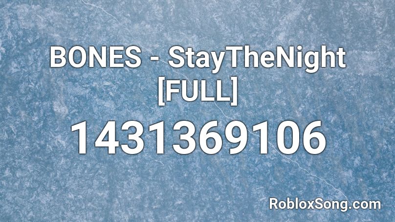 BONES - StayTheNight [FULL] Roblox ID